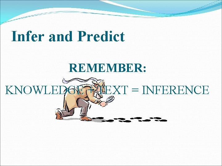Infer and Predict REMEMBER: KNOWLEDGE + TEXT = INFERENCE 