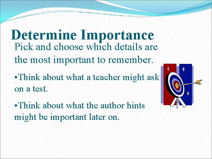 Determine Importance Pick and choose which details are the most important to remember. •