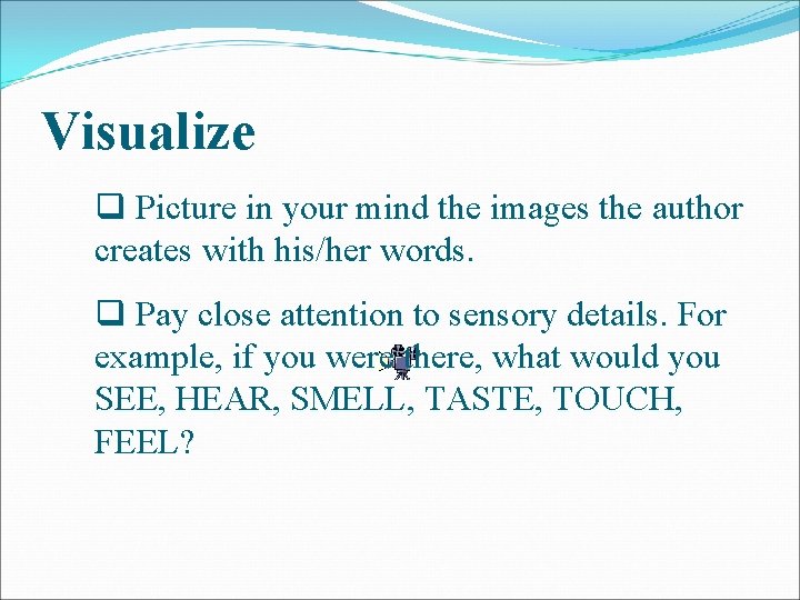 Visualize q Picture in your mind the images the author creates with his/her words.