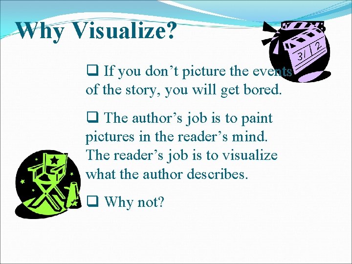 Why Visualize? q If you don’t picture the events of the story, you will