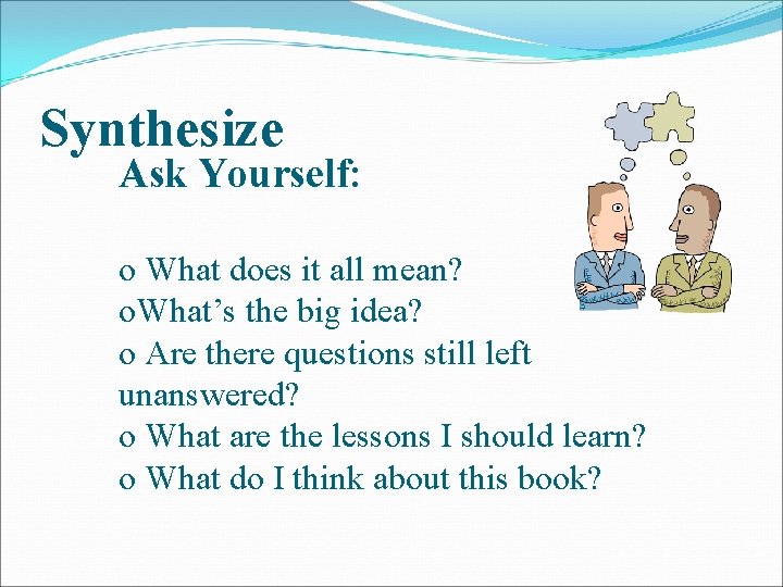 Synthesize Ask Yourself: o What does it all mean? o. What’s the big idea?