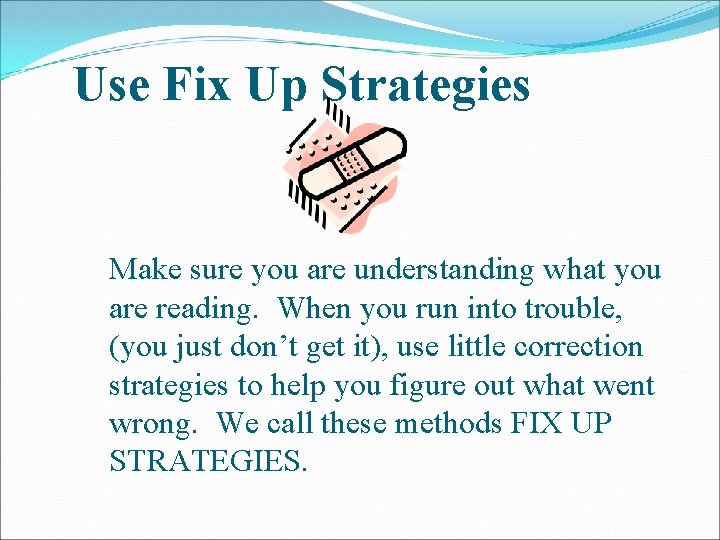 Use Fix Up Strategies Make sure you are understanding what you are reading. When