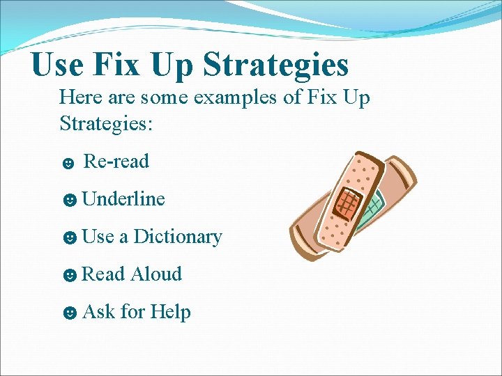 Use Fix Up Strategies Here are some examples of Fix Up Strategies: ☻ Re-read