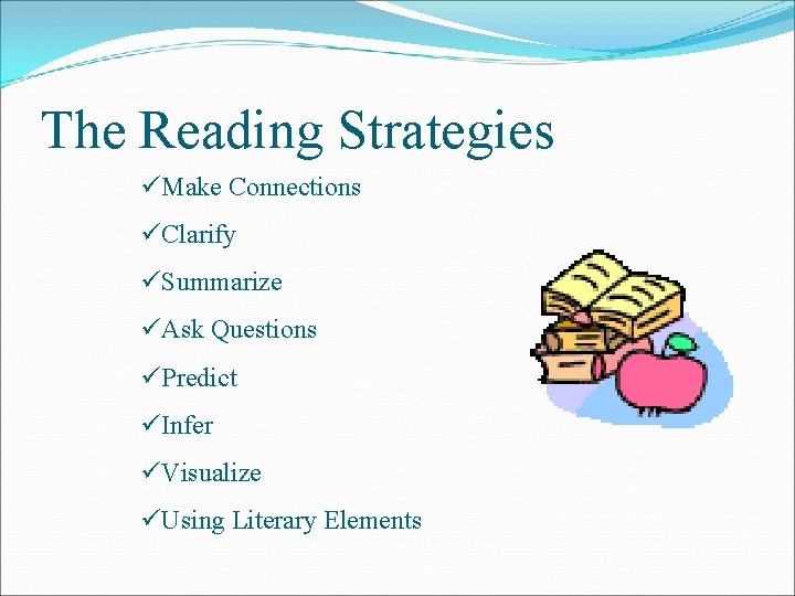 The Reading Strategies üMake Connections üClarify üSummarize üAsk Questions üPredict üInfer üVisualize üUsing Literary