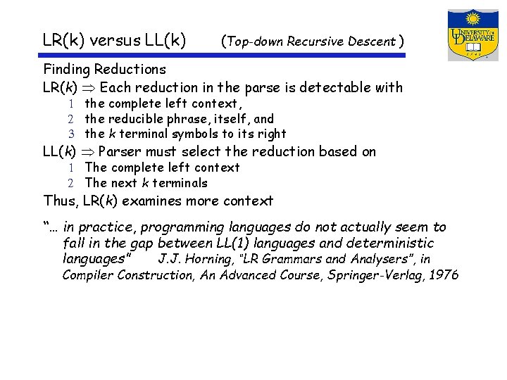 LR(k) versus LL(k) (Top-down Recursive Descent ) Finding Reductions LR(k) Each reduction in the