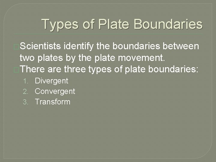 Types of Plate Boundaries �Scientists identify the boundaries between two plates by the plate Types of Plate Boundaries �Scientists identify the boundaries between two plates by the plate