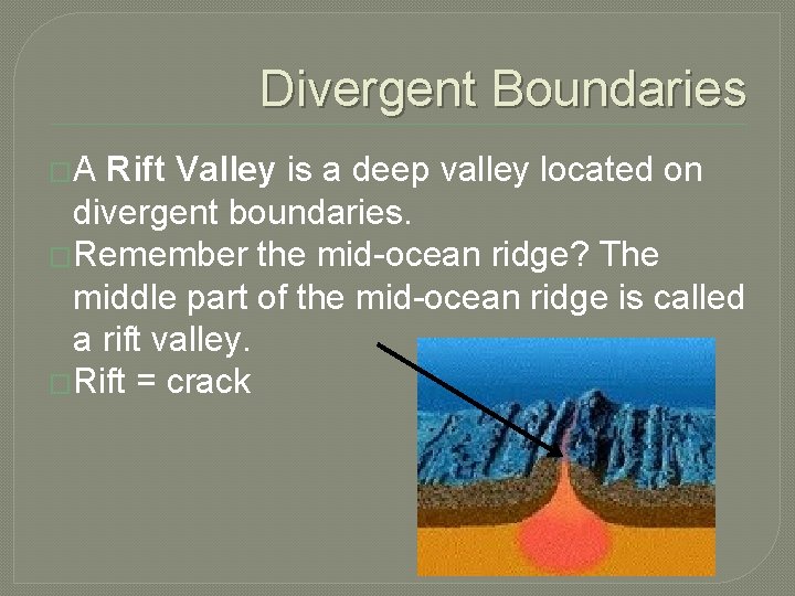 Divergent Boundaries �A Rift Valley is a deep valley located on divergent boundaries. �Remember Divergent Boundaries �A Rift Valley is a deep valley located on divergent boundaries. �Remember