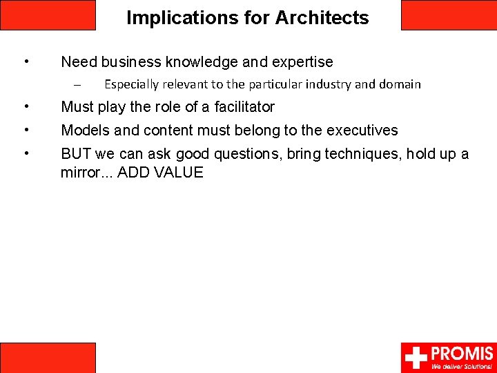 Implications for Architects • Need business knowledge and expertise – Especially relevant to the