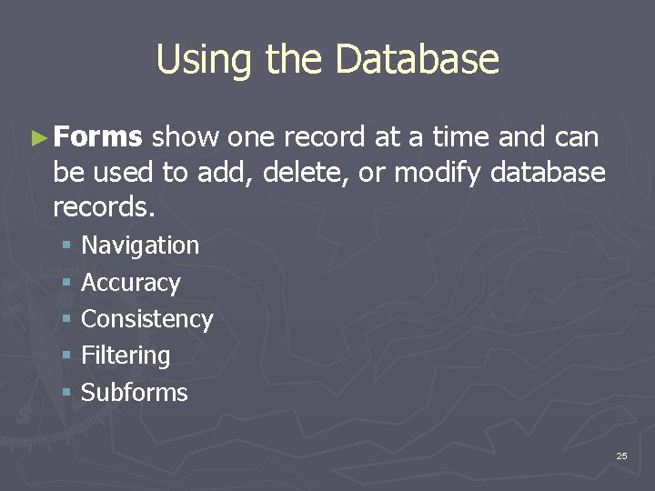 Using the Database ► Forms show one record at a time and can be