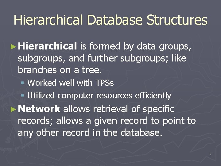 Hierarchical Database Structures ► Hierarchical is formed by data groups, subgroups, and further subgroups;