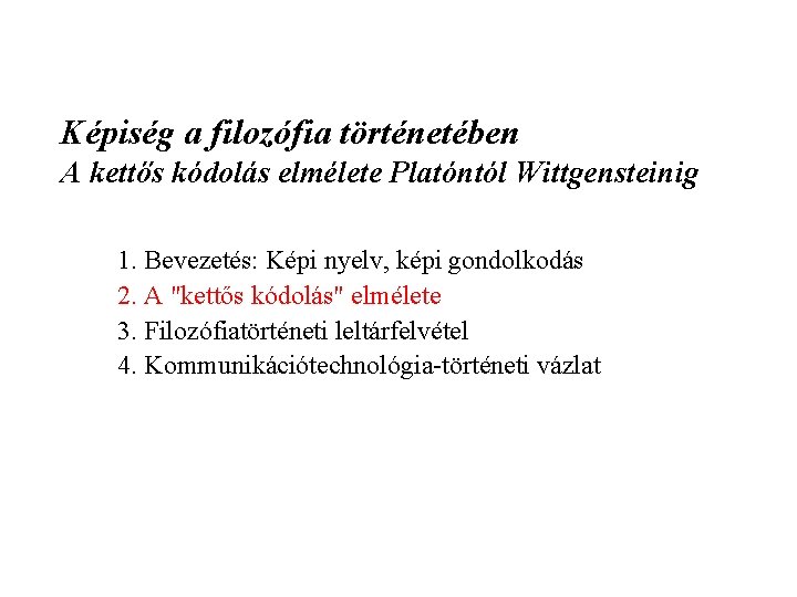 Képiség a filozófia történetében A kettős kódolás elmélete Platóntól Wittgensteinig 1. Bevezetés: Képi nyelv,