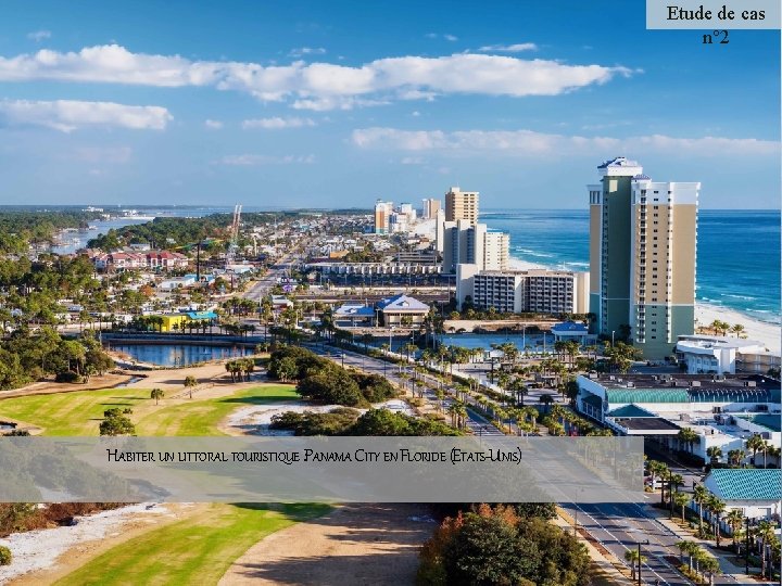 Etude de cas n° 2 HABITER UN LITTORAL TOURISTIQUE : PANAMA CITY EN FLORIDE