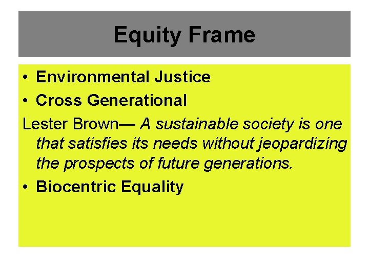 Equity Frame • Environmental Justice • Cross Generational Lester Brown— A sustainable society is