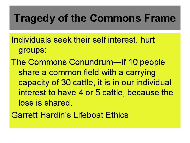 Tragedy of the Commons Frame Individuals seek their self interest, hurt groups: The Commons