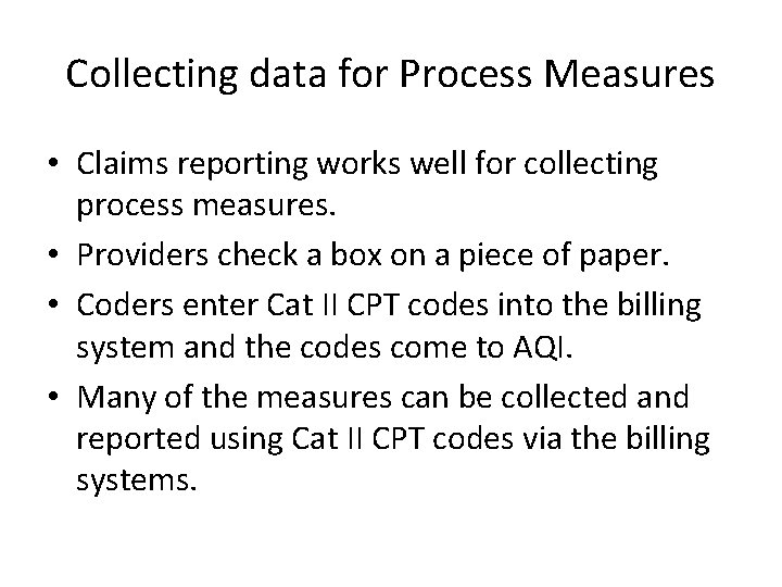 Collecting data for Process Measures • Claims reporting works well for collecting process measures.