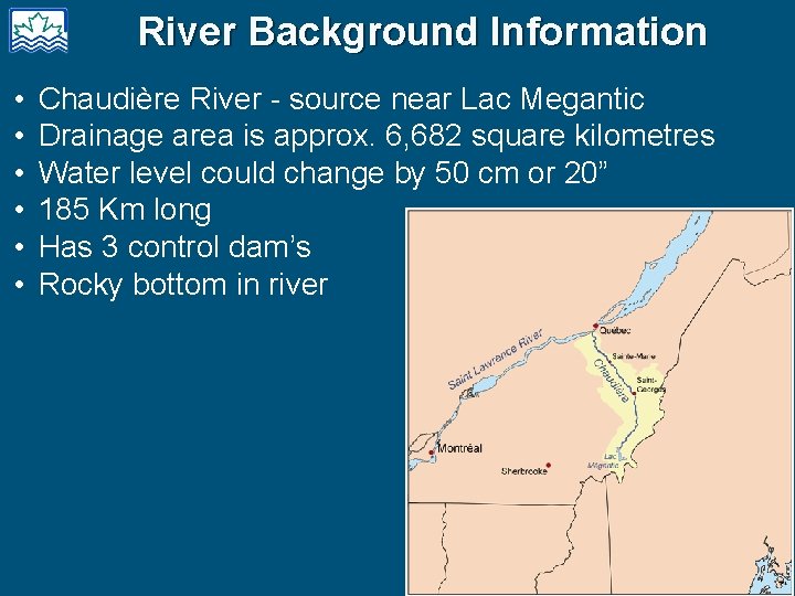 River Background Information • • • Chaudière River - source near Lac Megantic Drainage