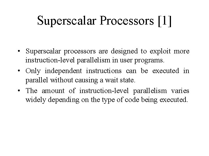Superscalar Processors [1] • Superscalar processors are designed to exploit more instruction-level parallelism in