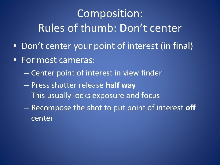 Composition: Rules of thumb: Don’t center • Don’t center your point of interest (in