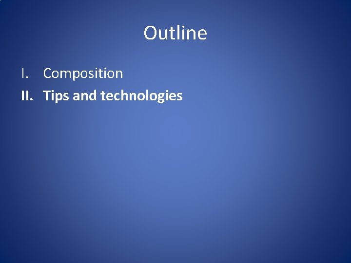 Outline I. Composition II. Tips and technologies 