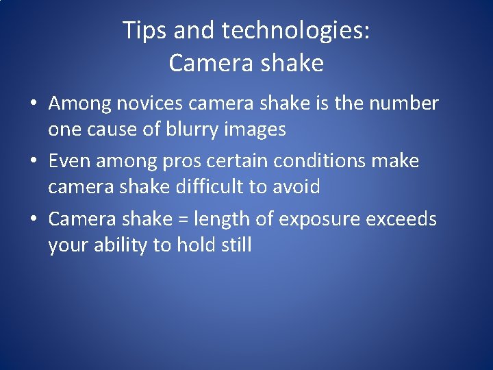Tips and technologies: Camera shake • Among novices camera shake is the number one