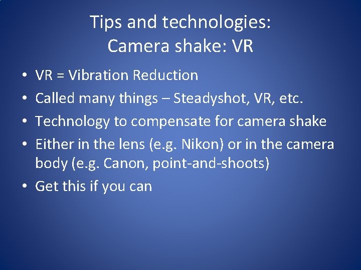 Tips and technologies: Camera shake: VR VR = Vibration Reduction Called many things –