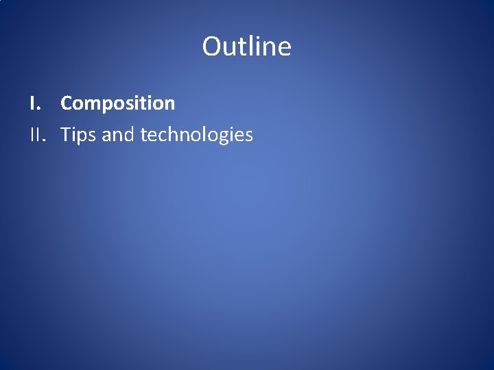 Outline I. Composition II. Tips and technologies 