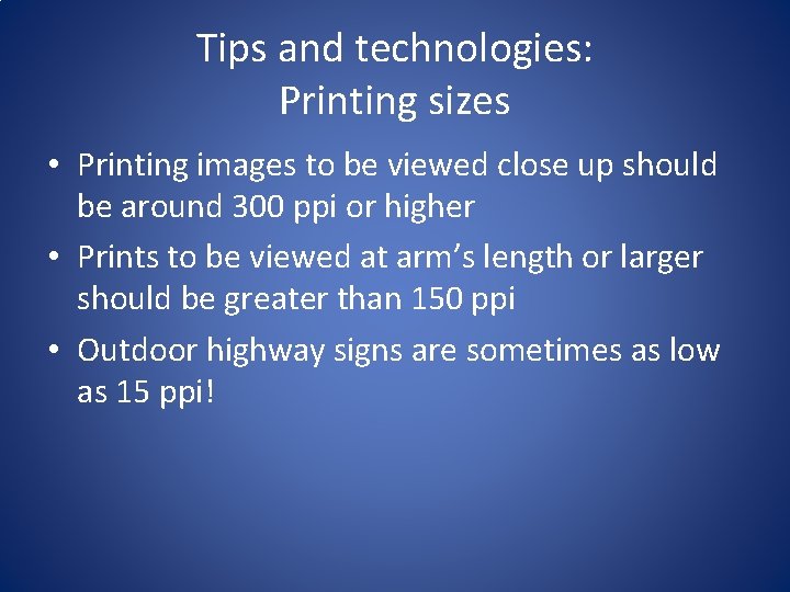 Tips and technologies: Printing sizes • Printing images to be viewed close up should