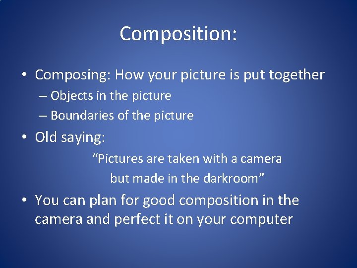 Composition: • Composing: How your picture is put together – Objects in the picture