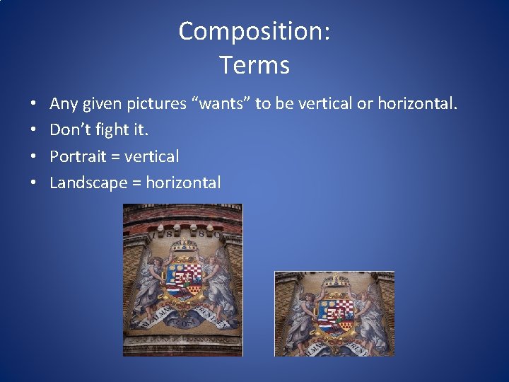 Composition: Terms • • Any given pictures “wants” to be vertical or horizontal. Don’t