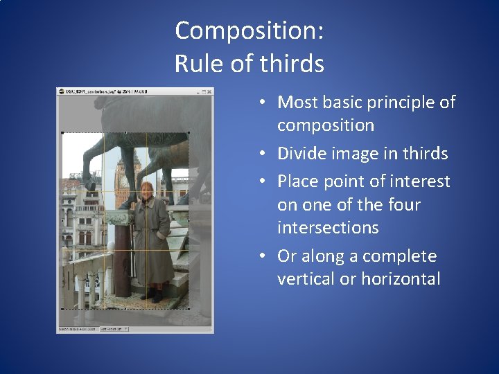 Composition: Rule of thirds • Most basic principle of composition • Divide image in