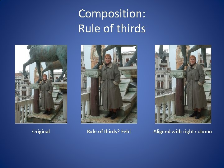 Composition: Rule of thirds Original Rule of thirds? Feh! Aligned with right column 