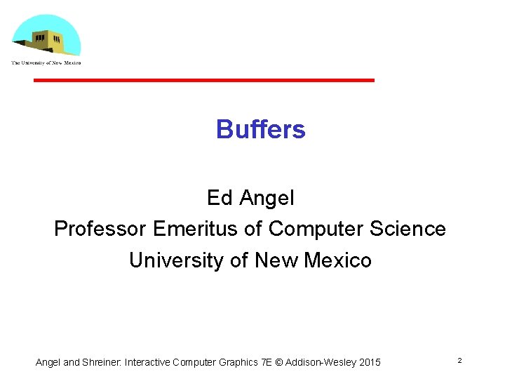 Buffers Ed Angel Professor Emeritus of Computer Science University of New Mexico Angel and