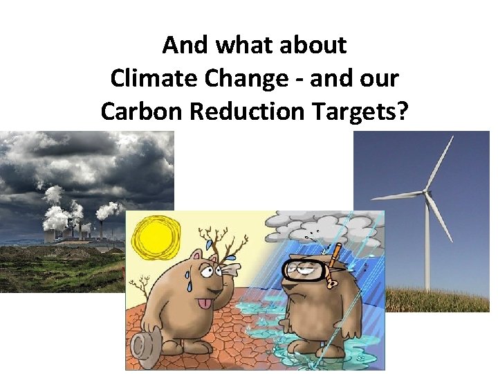 And what about Climate Change - and our Carbon Reduction Targets? 