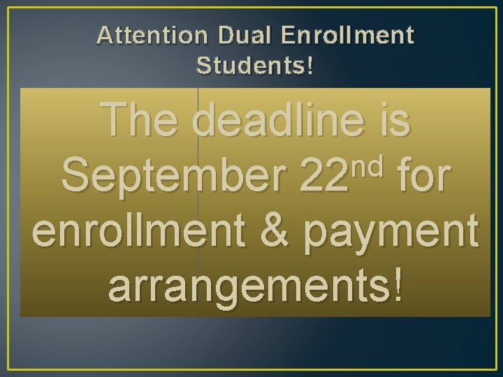 Attention Dual Enrollment Students! The deadline is nd September 22 for enrollment & payment