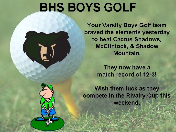 BHS BOYS GOLF Your Varsity Boys Golf team braved the elements yesterday to beat