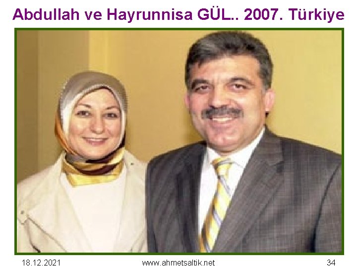 Abdullah ve Hayrunnisa GÜL. . 2007. Türkiye 18. 12. 2021 www. ahmetsaltik. net 34