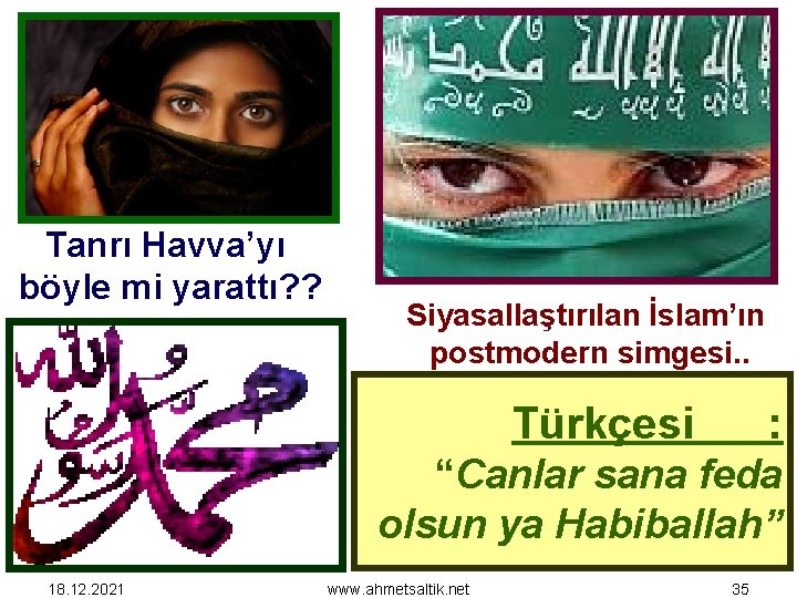 Tanrı Havva’yı böyle mi yarattı? ? Siyasallaştırılan İslam’ın postmodern simgesi. . Türkçesi : “Canlar