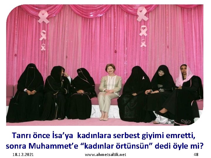 Tanrı önce İsa’ya kadınlara serbest giyimi emretti, sonra Muhammet’e “kadınlar örtünsün” dedi öyle mi?