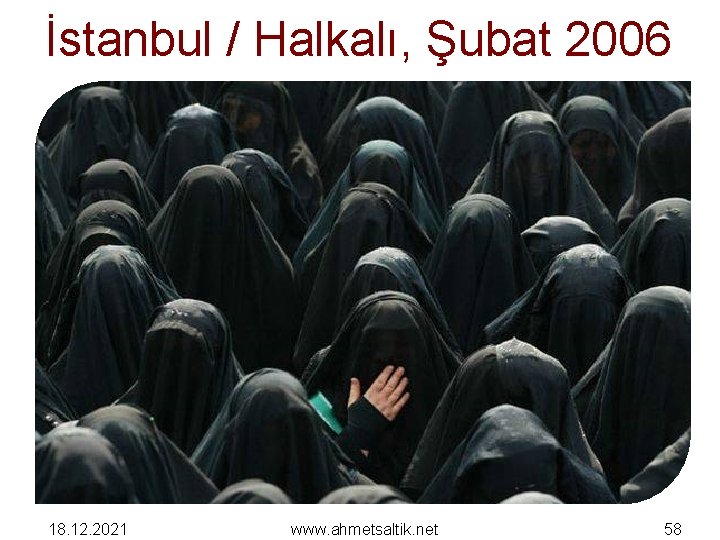 İstanbul / Halkalı, Şubat 2006 18. 12. 2021 www. ahmetsaltik. net 58 