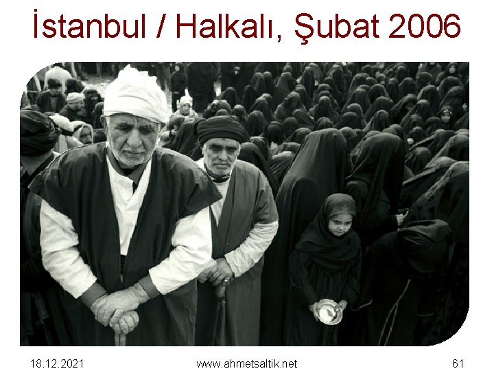 İstanbul / Halkalı, Şubat 2006 18. 12. 2021 www. ahmetsaltik. net 61 