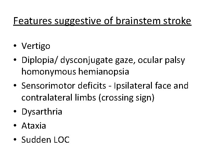 Features suggestive of brainstem stroke • Vertigo • Diplopia/ dysconjugate gaze, ocular palsy homonymous