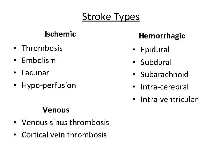 Stroke Types Ischemic • • Thrombosis Embolism Lacunar Hypo-perfusion Venous • Venous sinus thrombosis