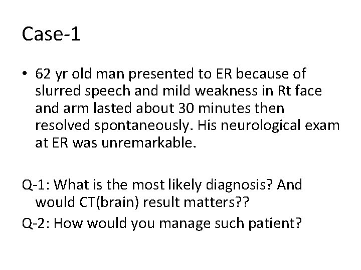 Case-1 • 62 yr old man presented to ER because of slurred speech and