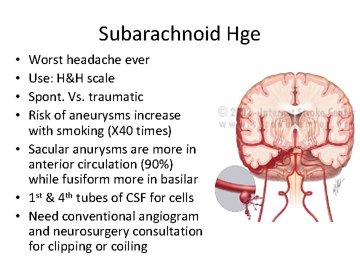 Subarachnoid Hge Worst headache ever Use: H&H scale Spont. Vs. traumatic Risk of aneurysms