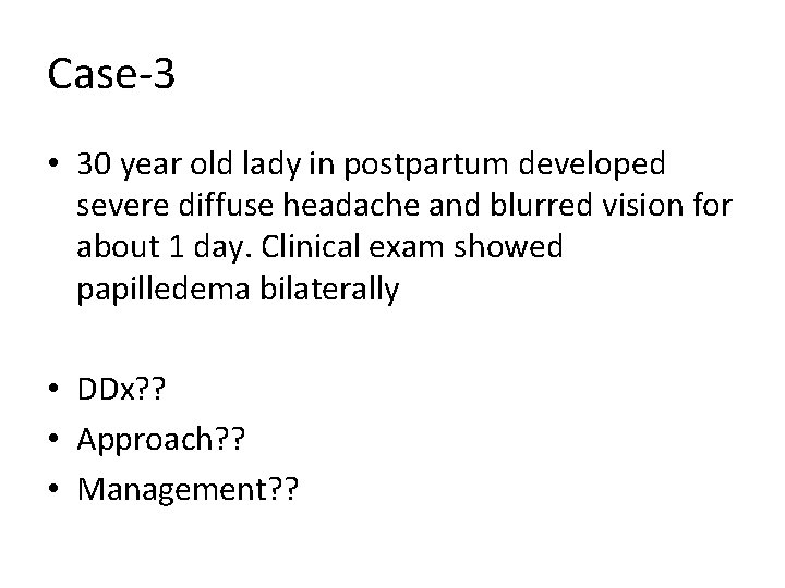 Case-3 • 30 year old lady in postpartum developed severe diffuse headache and blurred