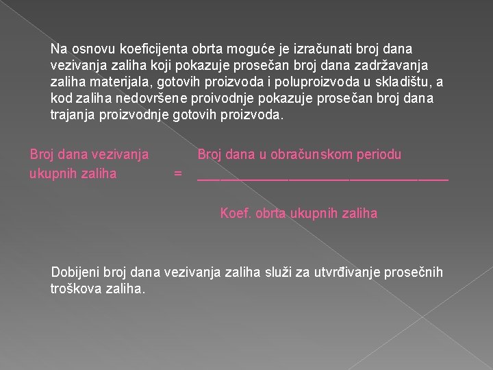 Na osnovu koeficijenta obrta moguće je izračunati broj dana vezivanja zaliha koji pokazuje prosečan