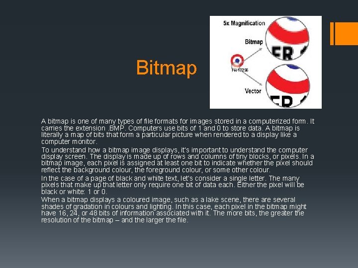 Bitmap A bitmap is one of many types of file formats for images stored