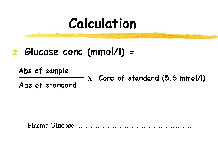 Calculation z Glucose conc (mmol/l) = Abs of sample Abs of standard X Conc