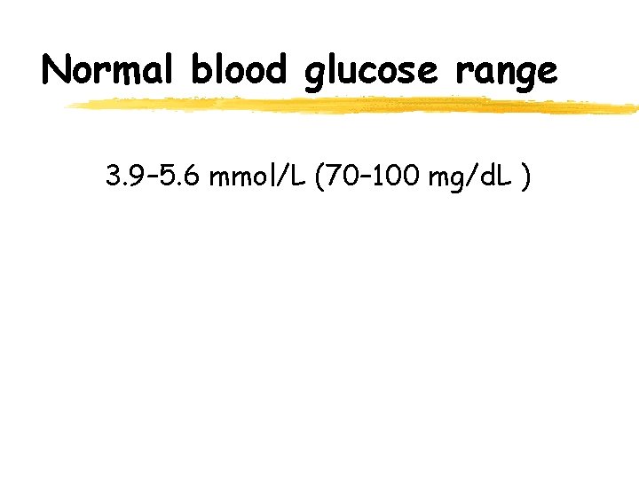 Normal blood glucose range 3. 9– 5. 6 mmol/L (70– 100 mg/d. L )