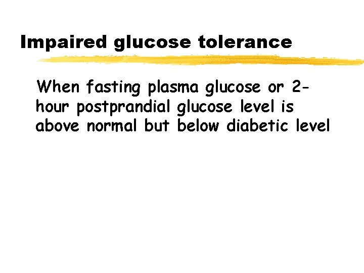 Impaired glucose tolerance When fasting plasma glucose or 2 hour postprandial glucose level is